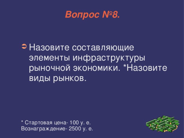 Вопрос №8. Назовите составляющие элементы инфраструктуры рыночной экономики. *Назовите виды рынков. * Стартовая цена- 100 у. е. Вознаграждение- 2500 у. е. 