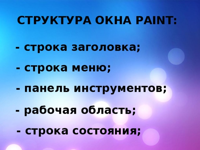 Структура окна Paint: - строка заголовка ; - строка меню ; - панель инструментов ; - рабочая область ; - строка состояния ; 