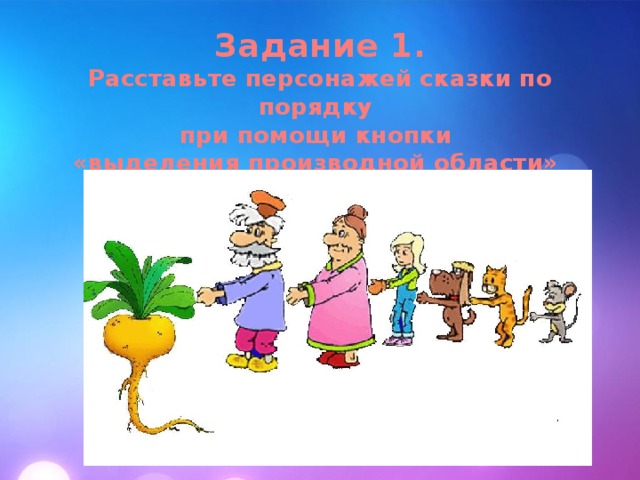 Задание 1.  Расставьте персонажей сказки по порядку  при помощи кнопки  «выделения производной области» 