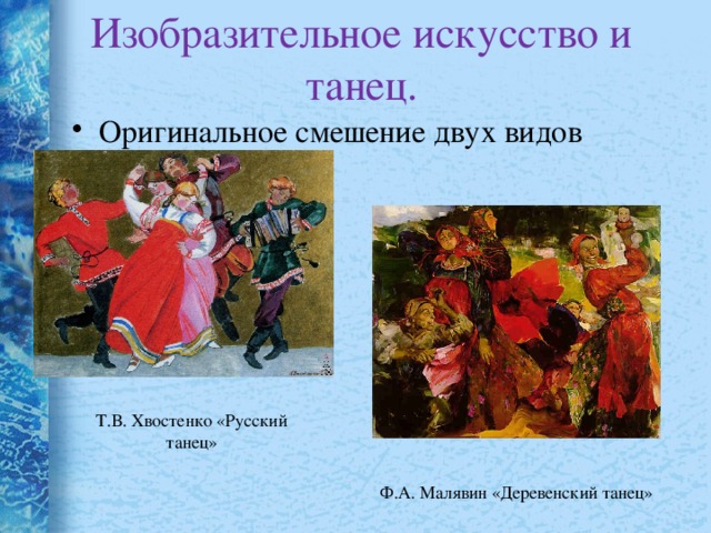 Изобразительное искусство и танец. Оригинальное смешение двух видов искусств. Т.В. Хвостенко «Русский танец» Ф.А. Малявин «Деревенский танец» 