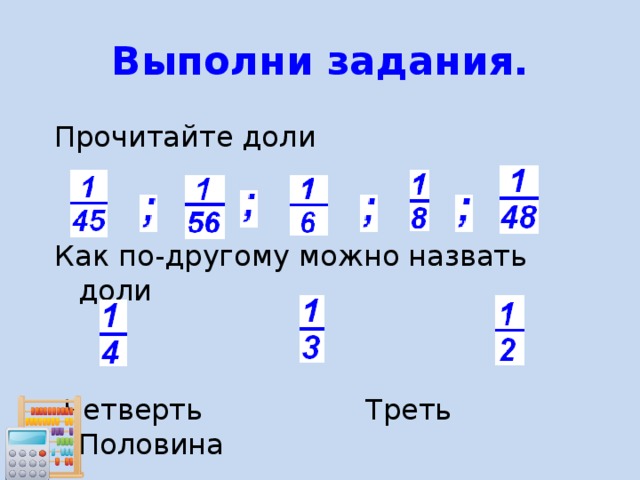 Выполни задания. Прочитайте доли Как по-другому можно назвать доли  Четверть Треть Половина 