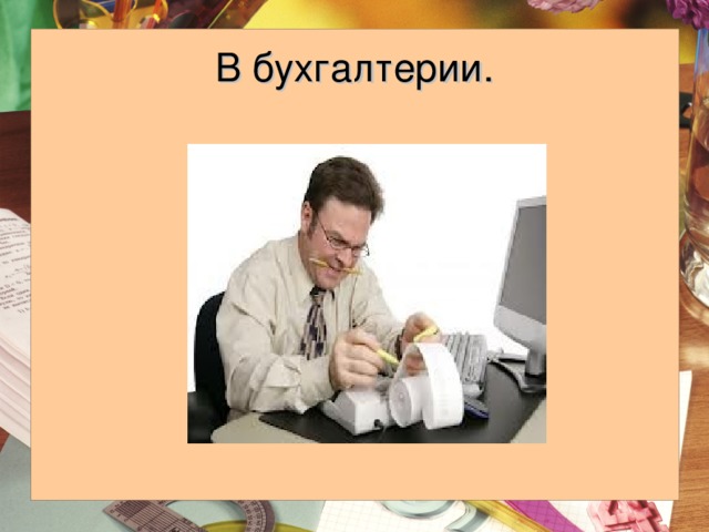В бухгалтерии. 