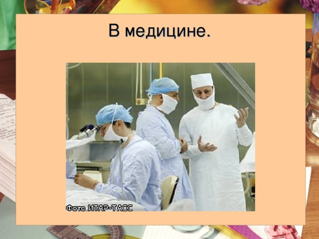 В медицине. 