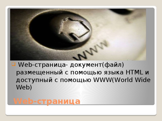  Web-страница- документ(файл) размещенный с помощью языка HTML и доступный с помощью WWW(World Wide Web)  Web-страница  
