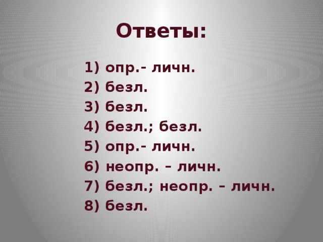 Ответы: 1) опр.- личн. 2) безл. 3) безл. 4) безл.; безл. 5) опр.- личн. 6) неопр. – личн. 7) безл.; неопр. – личн. 8) безл. 