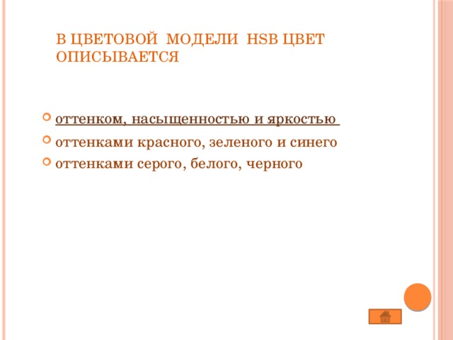 В цветовой модели HSB цвет описывается   оттенком , насыщенностью и яркостью оттенками красного, зеленого и синего оттенками серого, белого, черного 