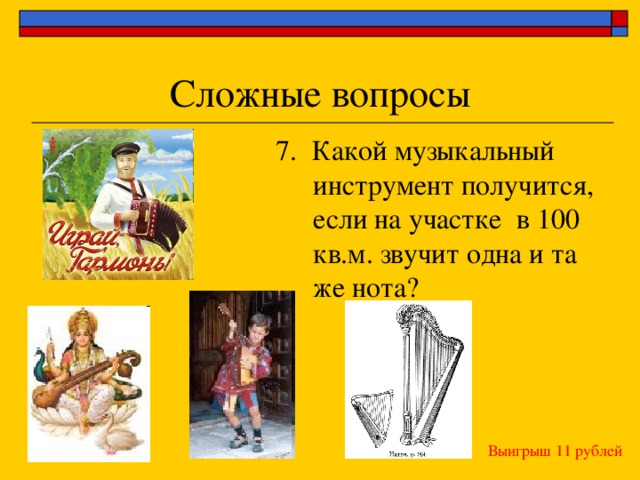 7. Какой музыкальный инструмент получится, если на участке в 100 кв.м. звучит одна и та же нота? Выигрыш 11 рублей 