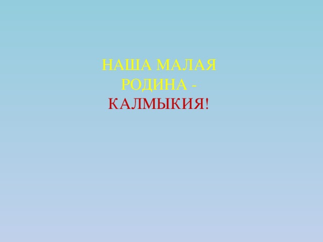 НАША МАЛАЯ РОДИНА - КАЛМЫКИЯ! 