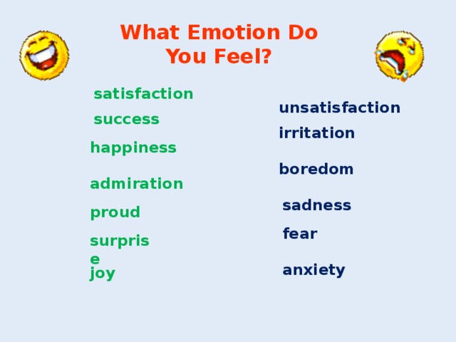 What Emotion Do You Feel? satisfaction unsatisfaction success irritation happiness boredom admiration sadness proud fear surprise anxiety joy 