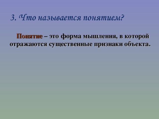 Понятие – это форма мышления, в которой отражаются существенные признаки объекта. 