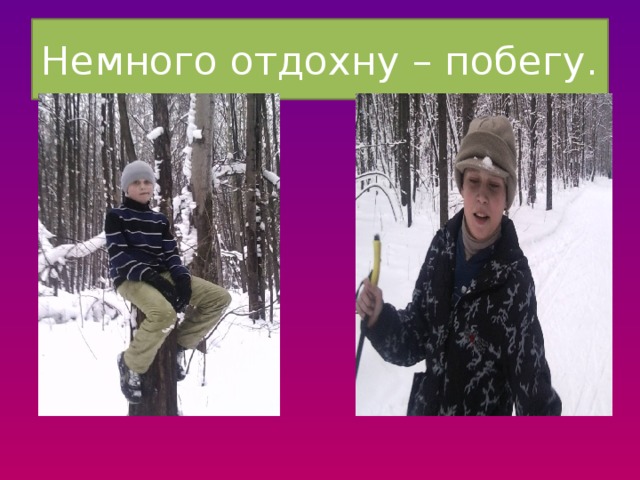 Немного отдохну – побегу. 