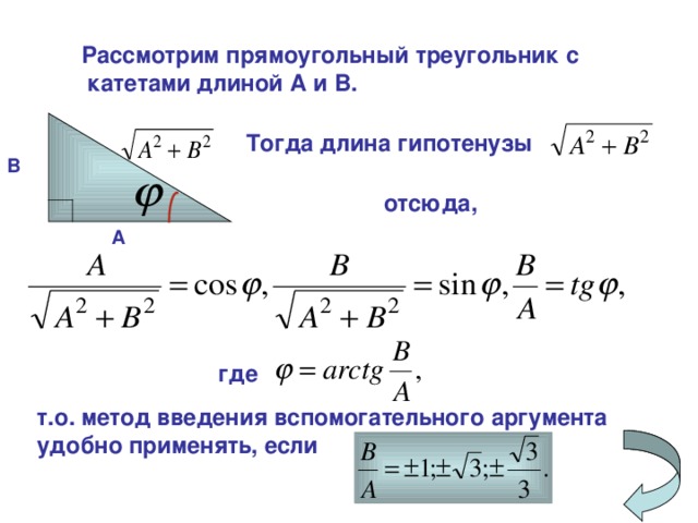 Рассмотрим прямоугольный треугольник с  катетами длиной А и В. Тогда длина гипотенузы В отсюда, А где т.о. метод введения вспомогательного аргумента удобно применять, если 