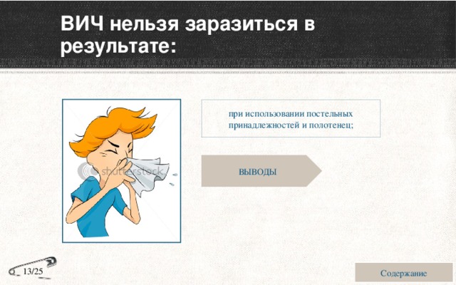 ВИЧ нельзя заразиться в результате: при использовании постельных принадлежностей и полотенец; ВЫВОДЫ Содержание 13/25 