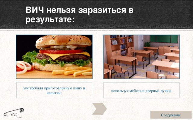 ВИЧ нельзя заразиться в результате: употребляя приготовленную пищу и напитки; используя мебель и дверные ручки; Содержание 9/25 