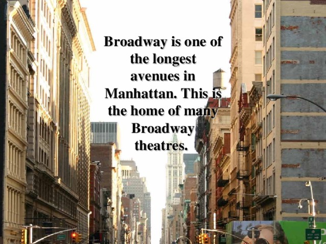 Broadway is one of the longest avenues in Manhattan. This is the home of many Broadway theatres.  