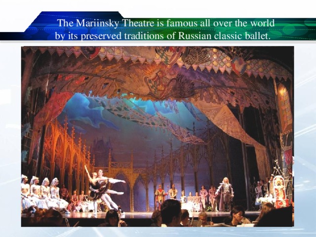 The Mariinsky Theatre is famous all over the world by its preserved traditions of Russian classic ballet. 