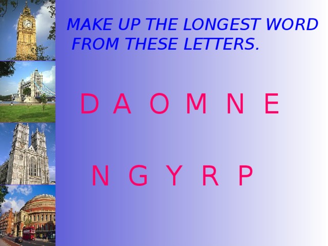 MAKE UP THE LONGEST WORD  FROM THESE LETTERS.  D  A O  M N E   N G Y R P 