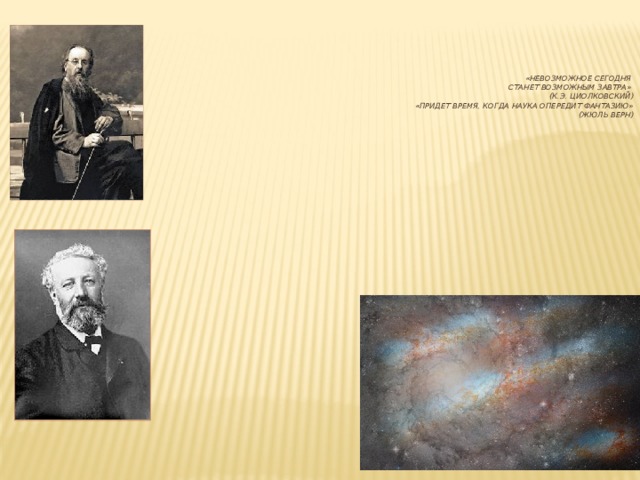    «Невозможное сегодня  станет возможным завтра»   (К.Э. Циолковский)  «Придет время, когда наука опередит фантазию»  (Жюль Верн) 