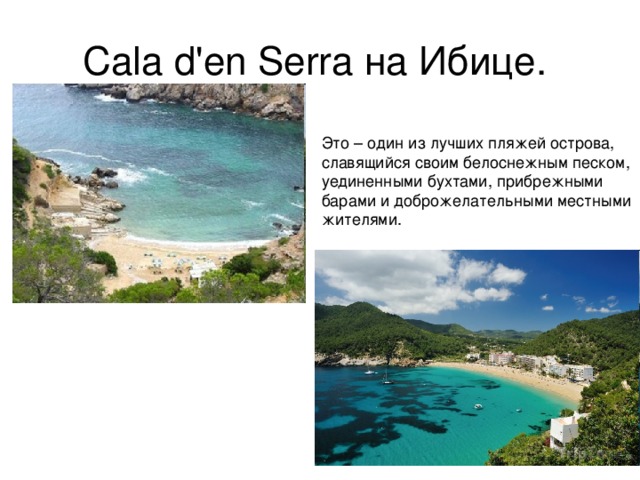 Cala d'en Serra на Ибице. Это – один из лучших пляжей острова, славящийся своим белоснежным песком, уединенными бухтами, прибрежными барами и доброжелательными местными жителями. 