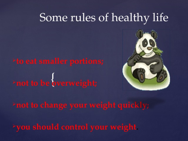 Some rules of healthy life to eat smaller portions;  not to be overweight;  not to change your weight quickly ;  you should control your weight . 