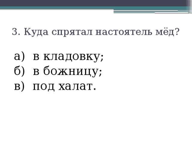 3. Куда спрятал настоятель мёд? а) в кладовку; б) в божницу; в) под халат. 