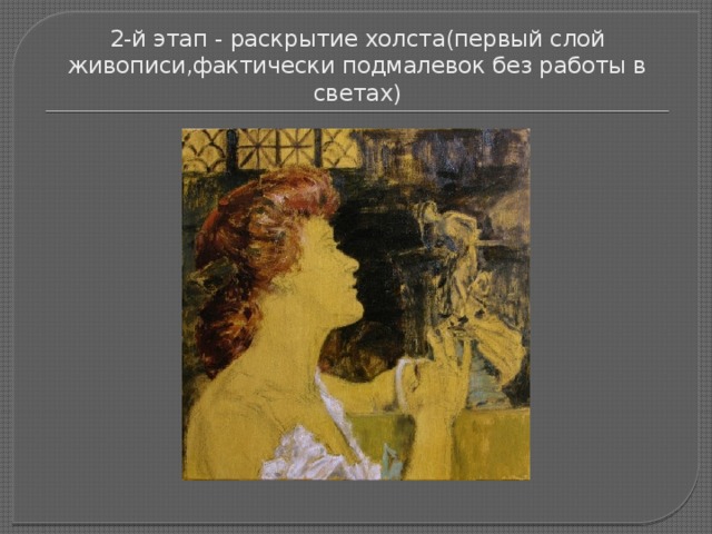 2-й этап - раскрытие холста(первый слой живописи,фактически подмалевок без работы в светах) 