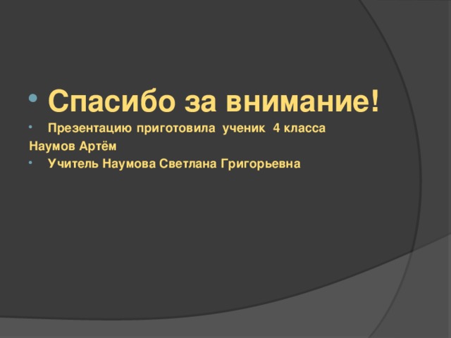 Спасибо за внимание! Презентацию приготовила ученик 4 класса Наумов Артём Учитель Наумова Светлана Григорьевна 