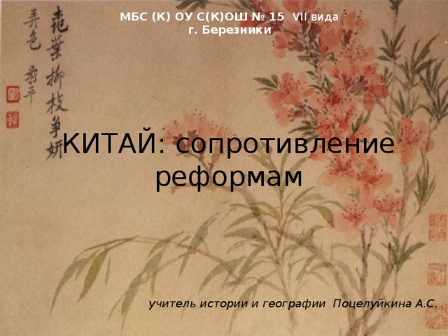 МБС (К) ОУ С(К)ОШ № 15 VII вида г. Березники КИТАЙ: сопротивление реформам учитель истории и географии Поцелуйкина А.С. 