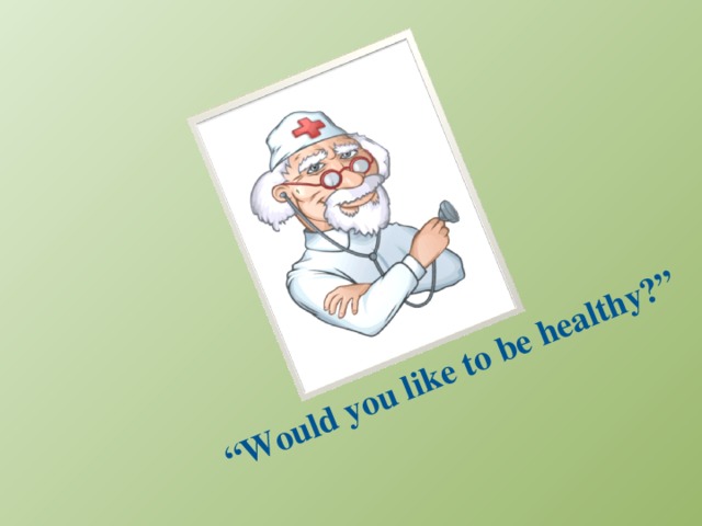 “ Would you like to be healthy?”   