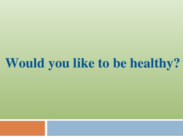 Would you like to be healthy? 