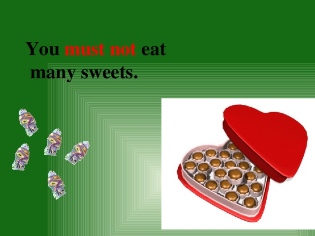 You  must not eat  many sweets.   