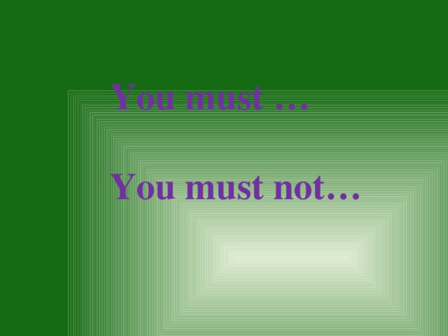   You must …  You must not…  