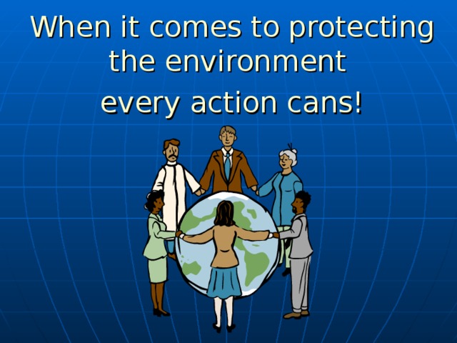 When it comes to protecting the environment every action cans! 