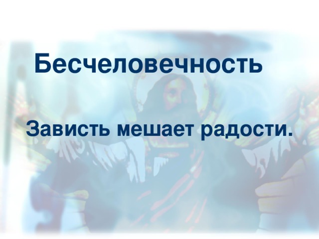 Бесчеловечность Зависть мешает радости. 