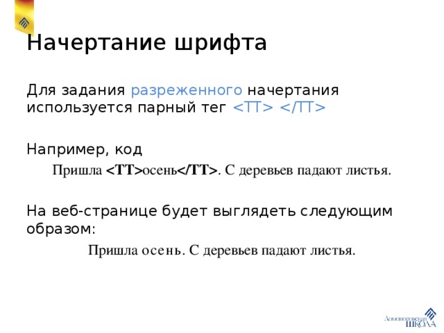 Начертание шрифта Для задания разреженного начертания используется парный тег  Например, код Пришла  осень  . С деревьев падают листья. На веб-странице будет выглядеть следующим образом: Пришла осень . С деревьев падают листья. 