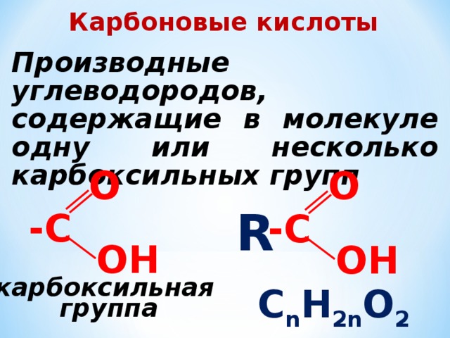 Карбоновые кислоты Производные углеводородов, содержащие в молекуле одну или несколько карбоксильных групп О О О R -С -С ОН ОН C n H 2n O 2 карбоксильная группа 