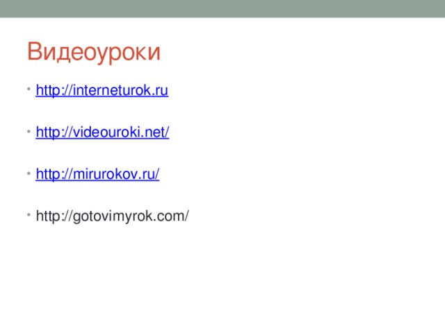 Видеоуроки http :// interneturok . ru http://videouroki.net / http://mirurokov.ru / http://gotovimyrok.com/ 