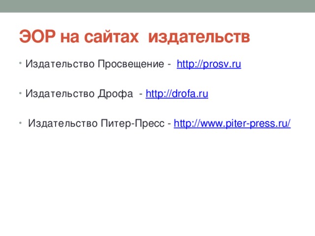 ЭОР на сайтах издательств Издательство Просвещение - http:// prosv.ru Издательство Дрофа - http:// drofa.ru  Издательство Питер-Пресс - http://www.piter-press.ru/ 