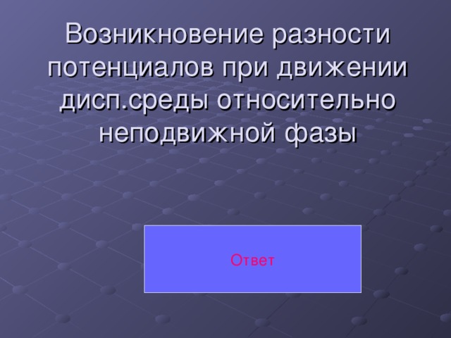 Возникновение разности потенциалов при движении дисп.среды относительно неподвижной фазы Ответ 