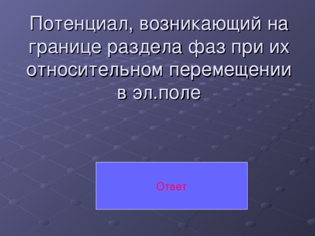 Потенциал, возникающий на границе раздела фаз при их относительном перемещении в эл.поле Ответ 