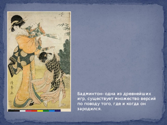 Бадминтон- одна из древнейших игр, существует множество версий по поводу того, где и когда он зародился. 