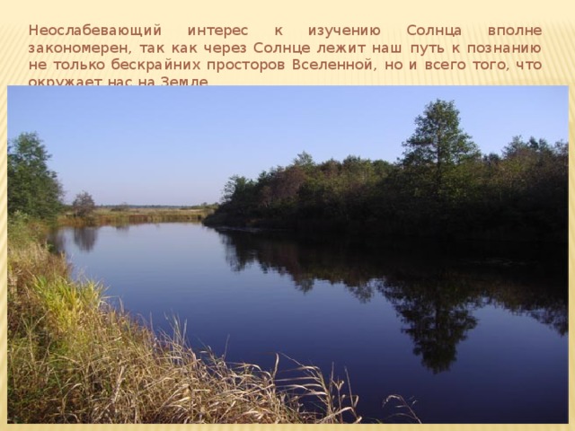 Неослабевающий интерес к изучению Солнца вполне закономерен, так как через Солнце лежит наш путь к познанию не только бескрайних просторов Вселенной, но и всего того, что окружает нас на Земле. 
