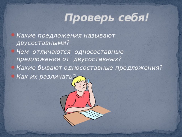  Проверь себя! Какие предложения называют двусоставными? Чем отличаются односоставные предложения от двусоставных? Какие бывают односоставные предложения? Как их различать? 