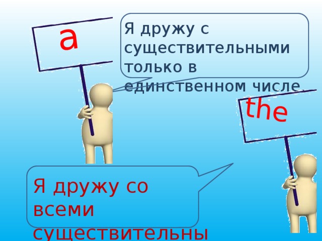 a the Я дружу с существительными только в единственном числе. Я дружу со всеми существительными. 