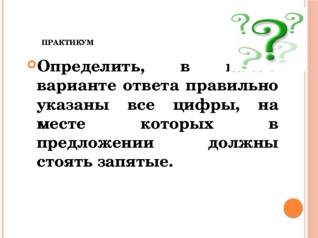        ПРАКТИКУМ   Определить, в каком варианте ответа правильно указаны все цифры, на месте которых в предложении должны стоять запятые. 