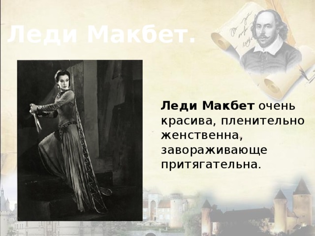 Леди Макбет. Леди Макбет  очень красива, пленительно женственна, завораживающе притягательна. 