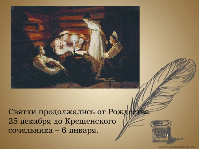 Святки продолжались от Рождества 25 декабря до Крещенского сочельника – 6 января.  