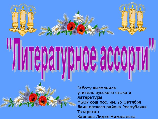 Работу выполнила учитель русского языка и литературы МБОУ сош пос. им. 25 Октября Лаишевского района Республики Татарстан Карпова Лидия Николаевна 