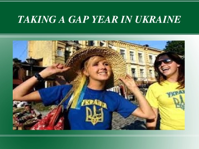 TAKING A GAP YEAR IN UKRAINE 