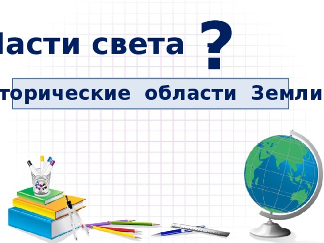 ? Части света - исторические области Земли 